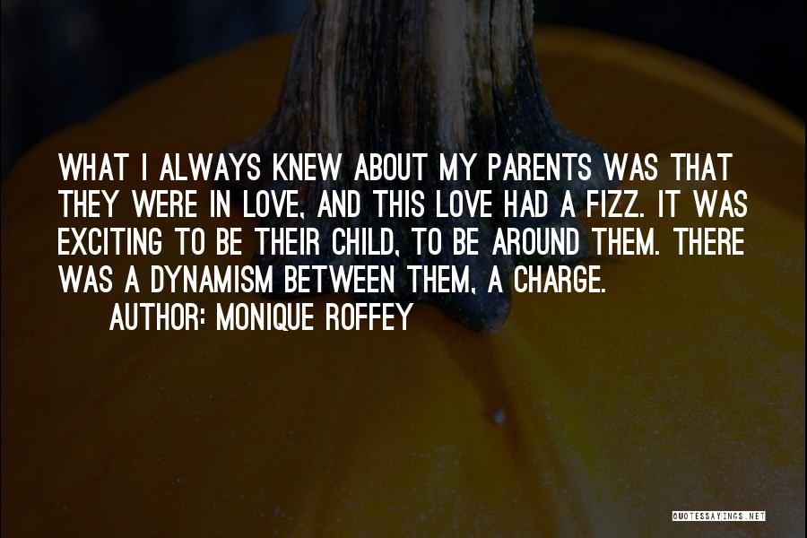 Monique Roffey Quotes: What I Always Knew About My Parents Was That They Were In Love, And This Love Had A Fizz. It