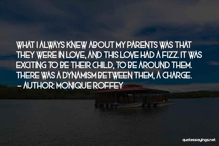 Monique Roffey Quotes: What I Always Knew About My Parents Was That They Were In Love, And This Love Had A Fizz. It