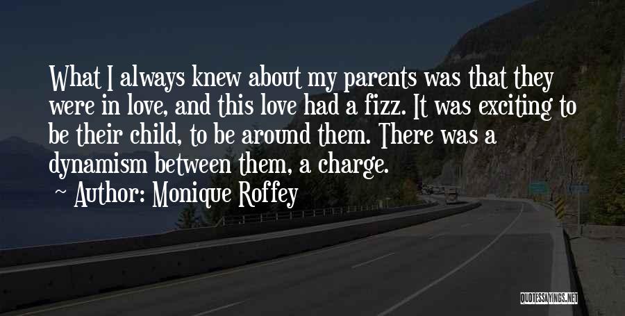 Monique Roffey Quotes: What I Always Knew About My Parents Was That They Were In Love, And This Love Had A Fizz. It