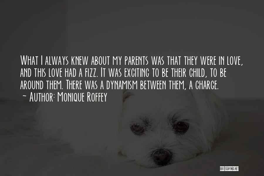 Monique Roffey Quotes: What I Always Knew About My Parents Was That They Were In Love, And This Love Had A Fizz. It