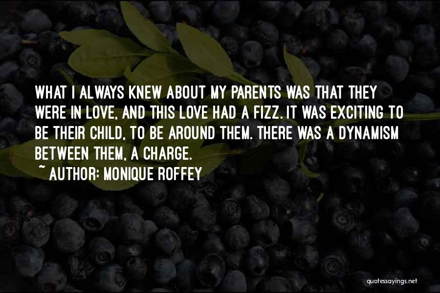 Monique Roffey Quotes: What I Always Knew About My Parents Was That They Were In Love, And This Love Had A Fizz. It