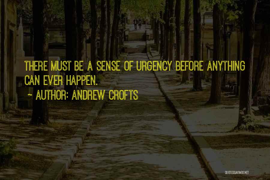 Andrew Crofts Quotes: There Must Be A Sense Of Urgency Before Anything Can Ever Happen.