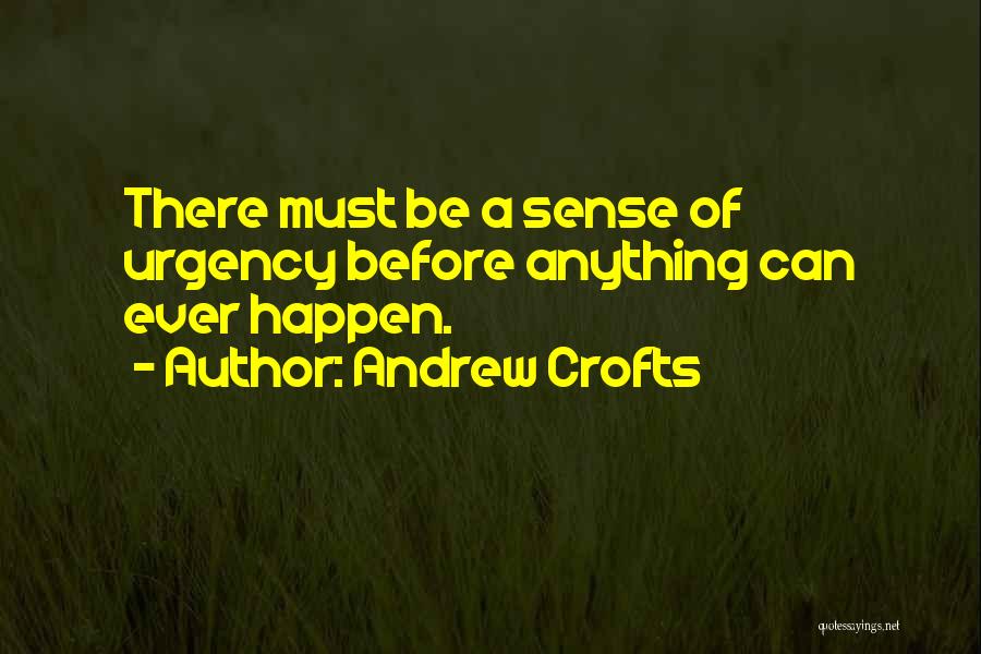 Andrew Crofts Quotes: There Must Be A Sense Of Urgency Before Anything Can Ever Happen.