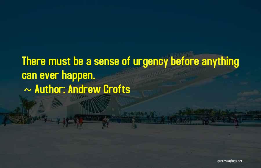 Andrew Crofts Quotes: There Must Be A Sense Of Urgency Before Anything Can Ever Happen.