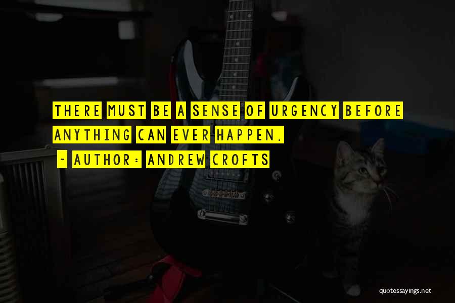 Andrew Crofts Quotes: There Must Be A Sense Of Urgency Before Anything Can Ever Happen.