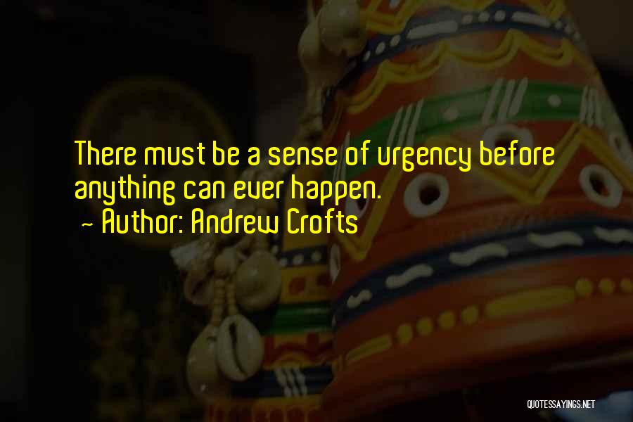 Andrew Crofts Quotes: There Must Be A Sense Of Urgency Before Anything Can Ever Happen.