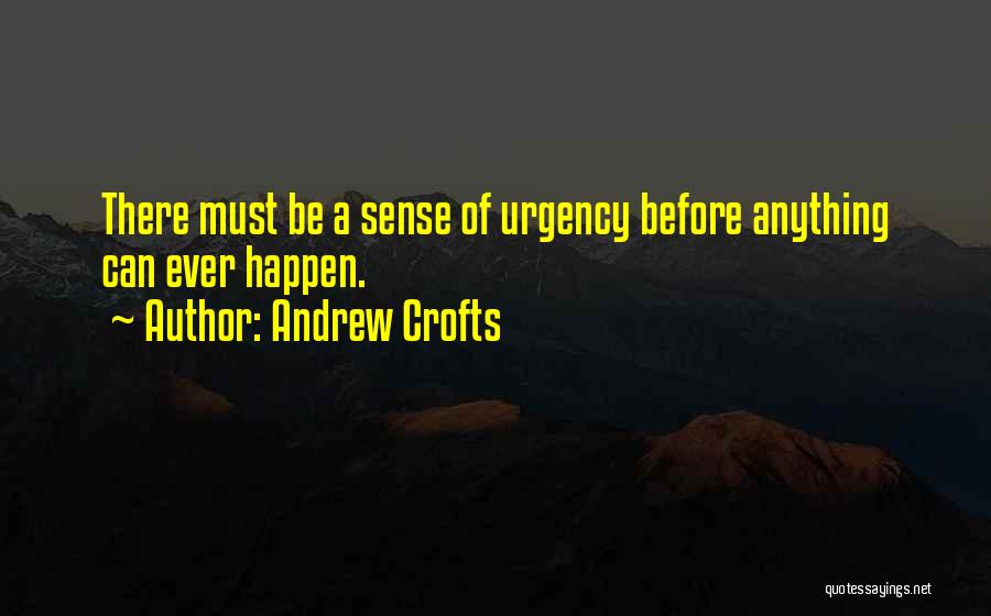 Andrew Crofts Quotes: There Must Be A Sense Of Urgency Before Anything Can Ever Happen.