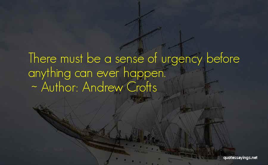 Andrew Crofts Quotes: There Must Be A Sense Of Urgency Before Anything Can Ever Happen.