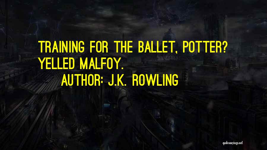 J.K. Rowling Quotes: Training For The Ballet, Potter? Yelled Malfoy.