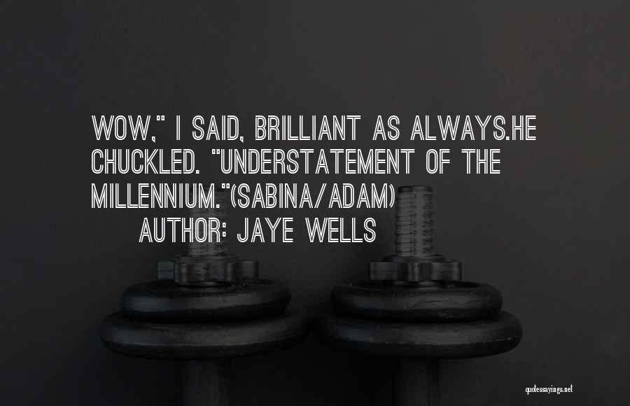 Jaye Wells Quotes: Wow, I Said, Brilliant As Always.he Chuckled. Understatement Of The Millennium.(sabina/adam)