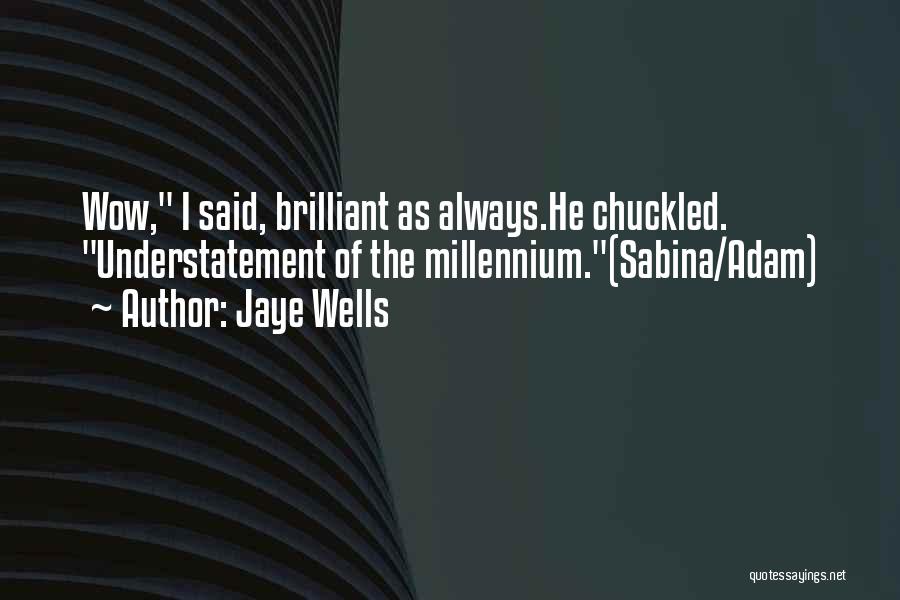 Jaye Wells Quotes: Wow, I Said, Brilliant As Always.he Chuckled. Understatement Of The Millennium.(sabina/adam)