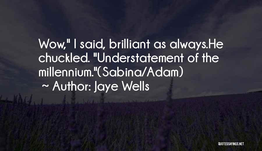 Jaye Wells Quotes: Wow, I Said, Brilliant As Always.he Chuckled. Understatement Of The Millennium.(sabina/adam)