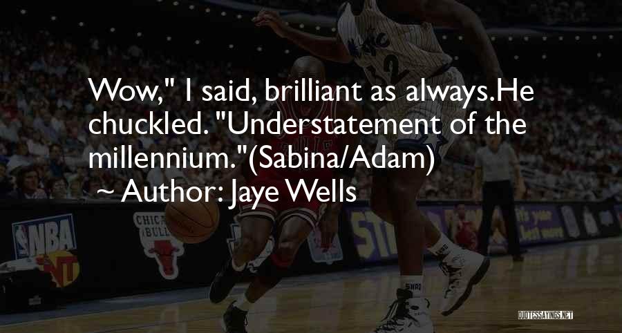 Jaye Wells Quotes: Wow, I Said, Brilliant As Always.he Chuckled. Understatement Of The Millennium.(sabina/adam)