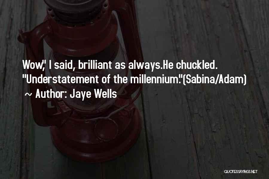 Jaye Wells Quotes: Wow, I Said, Brilliant As Always.he Chuckled. Understatement Of The Millennium.(sabina/adam)