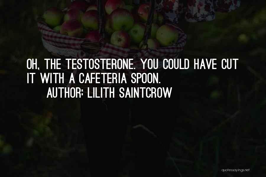 Lilith Saintcrow Quotes: Oh, The Testosterone. You Could Have Cut It With A Cafeteria Spoon.