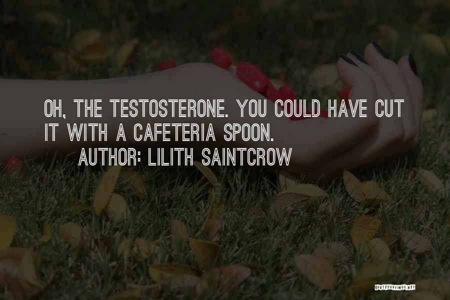 Lilith Saintcrow Quotes: Oh, The Testosterone. You Could Have Cut It With A Cafeteria Spoon.