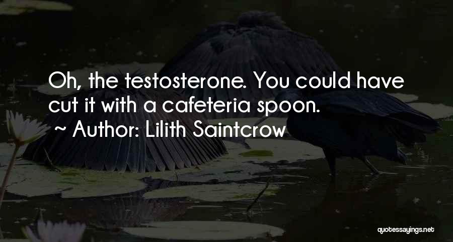 Lilith Saintcrow Quotes: Oh, The Testosterone. You Could Have Cut It With A Cafeteria Spoon.