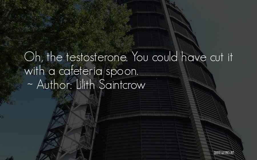 Lilith Saintcrow Quotes: Oh, The Testosterone. You Could Have Cut It With A Cafeteria Spoon.