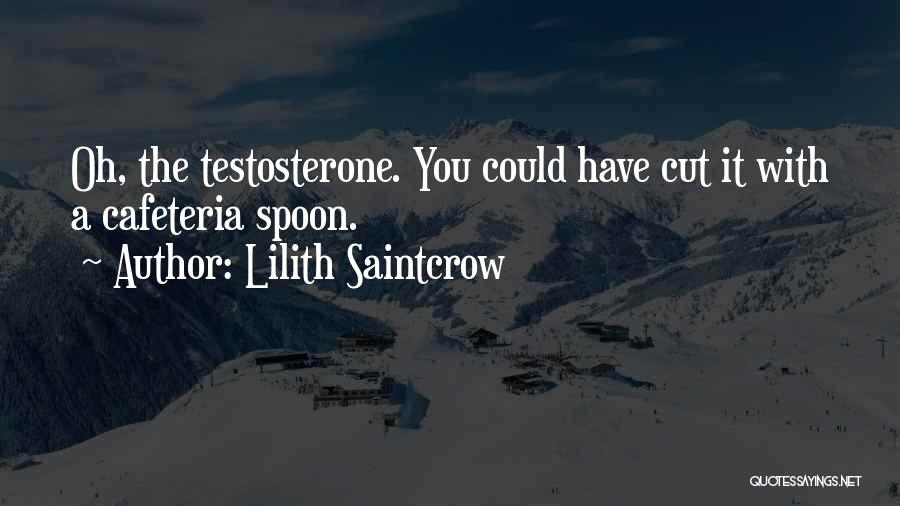Lilith Saintcrow Quotes: Oh, The Testosterone. You Could Have Cut It With A Cafeteria Spoon.