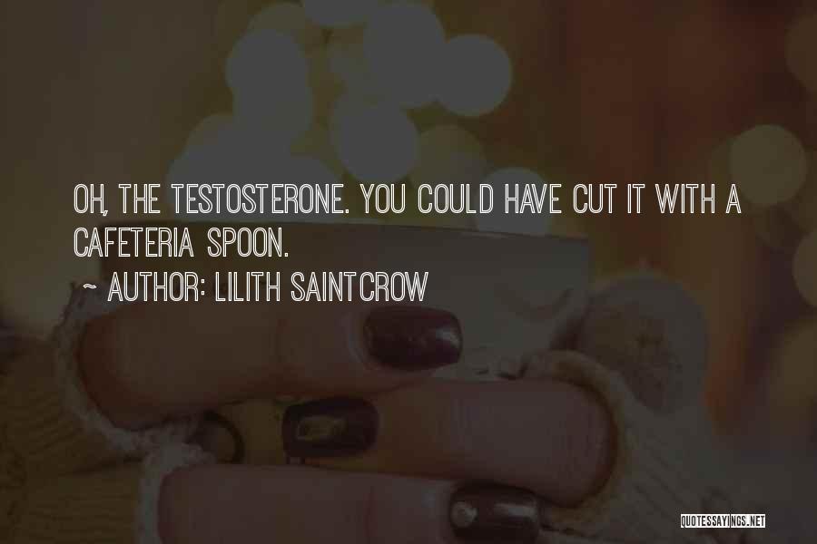 Lilith Saintcrow Quotes: Oh, The Testosterone. You Could Have Cut It With A Cafeteria Spoon.