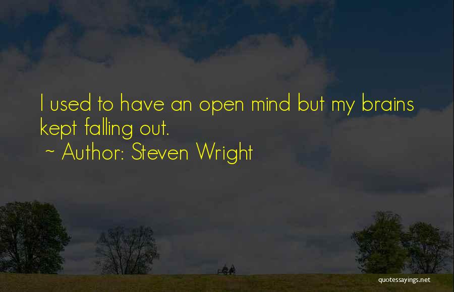 Steven Wright Quotes: I Used To Have An Open Mind But My Brains Kept Falling Out.