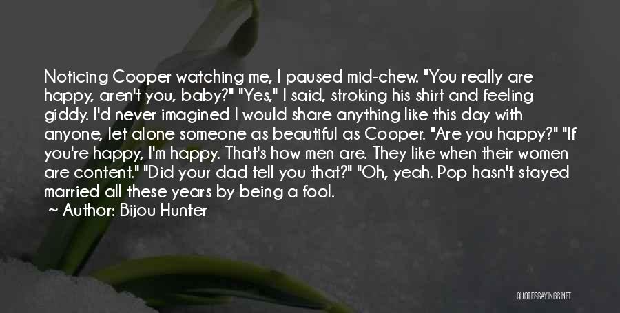 Bijou Hunter Quotes: Noticing Cooper Watching Me, I Paused Mid-chew. You Really Are Happy, Aren't You, Baby? Yes, I Said, Stroking His Shirt