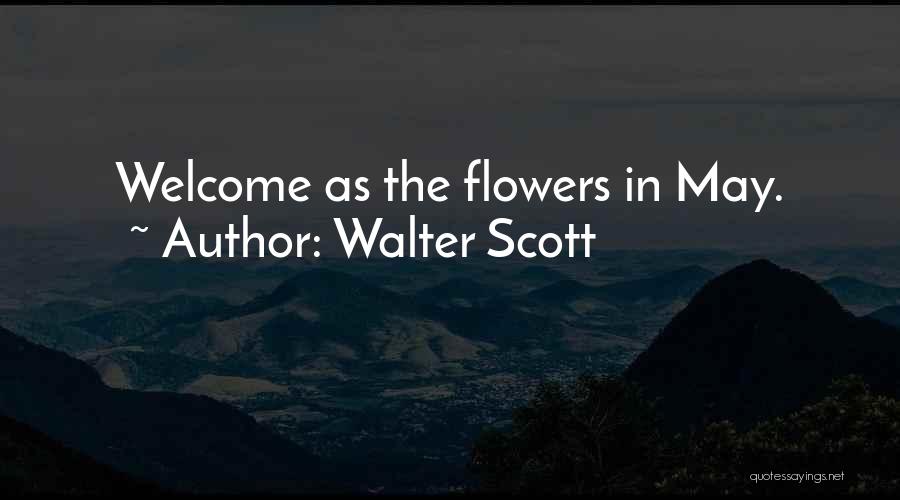Walter Scott Quotes: Welcome As The Flowers In May.
