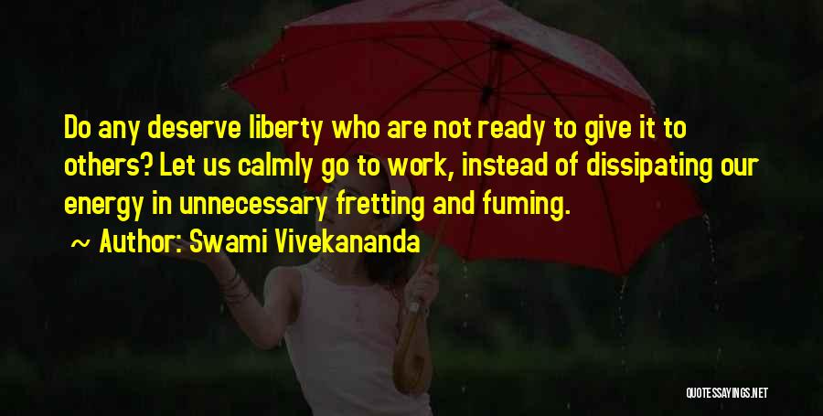 Swami Vivekananda Quotes: Do Any Deserve Liberty Who Are Not Ready To Give It To Others? Let Us Calmly Go To Work, Instead