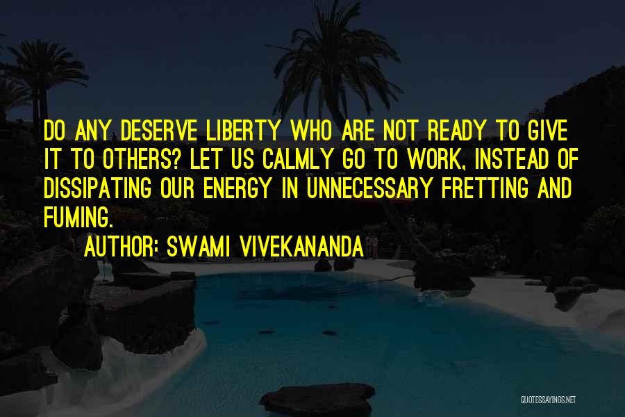 Swami Vivekananda Quotes: Do Any Deserve Liberty Who Are Not Ready To Give It To Others? Let Us Calmly Go To Work, Instead