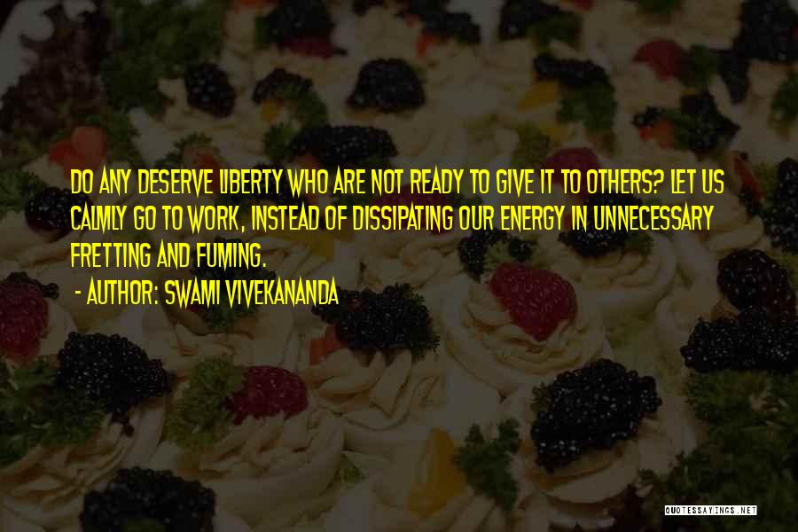 Swami Vivekananda Quotes: Do Any Deserve Liberty Who Are Not Ready To Give It To Others? Let Us Calmly Go To Work, Instead