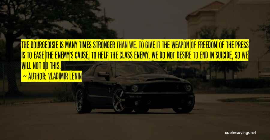 Vladimir Lenin Quotes: The Bourgeoisie Is Many Times Stronger Than We. To Give It The Weapon Of Freedom Of The Press Is To