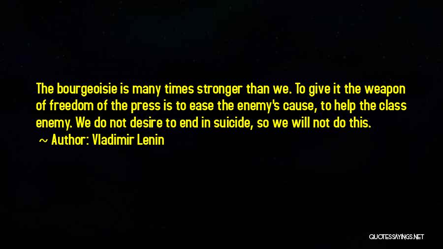 Vladimir Lenin Quotes: The Bourgeoisie Is Many Times Stronger Than We. To Give It The Weapon Of Freedom Of The Press Is To