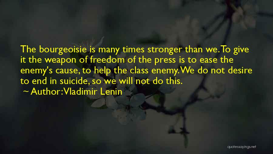 Vladimir Lenin Quotes: The Bourgeoisie Is Many Times Stronger Than We. To Give It The Weapon Of Freedom Of The Press Is To