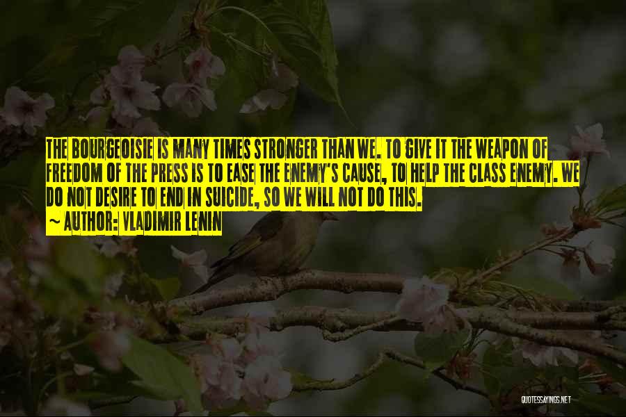 Vladimir Lenin Quotes: The Bourgeoisie Is Many Times Stronger Than We. To Give It The Weapon Of Freedom Of The Press Is To