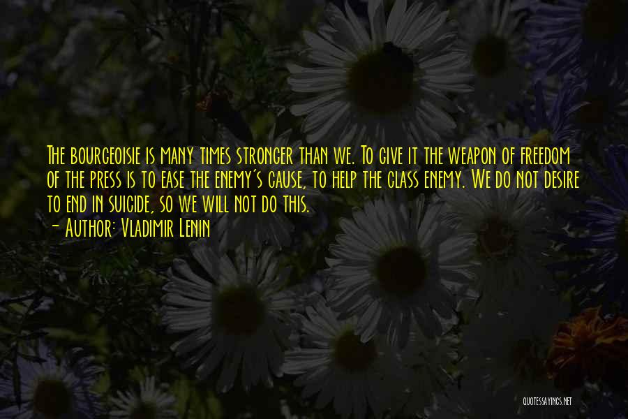 Vladimir Lenin Quotes: The Bourgeoisie Is Many Times Stronger Than We. To Give It The Weapon Of Freedom Of The Press Is To