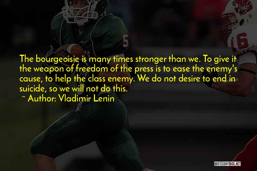 Vladimir Lenin Quotes: The Bourgeoisie Is Many Times Stronger Than We. To Give It The Weapon Of Freedom Of The Press Is To