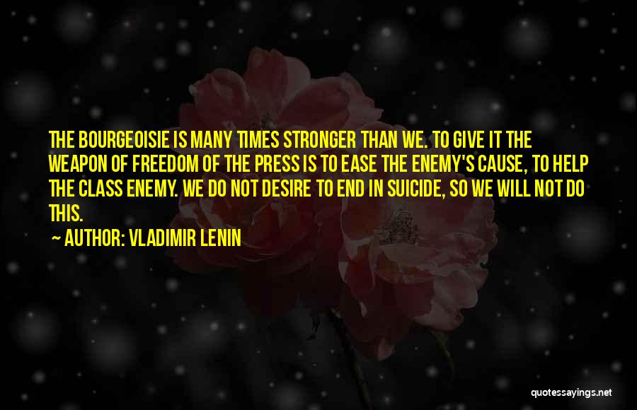 Vladimir Lenin Quotes: The Bourgeoisie Is Many Times Stronger Than We. To Give It The Weapon Of Freedom Of The Press Is To