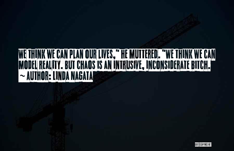 Linda Nagata Quotes: We Think We Can Plan Our Lives, He Muttered. We Think We Can Model Reality. But Chaos Is An Intrusive,