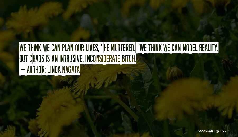 Linda Nagata Quotes: We Think We Can Plan Our Lives, He Muttered. We Think We Can Model Reality. But Chaos Is An Intrusive,