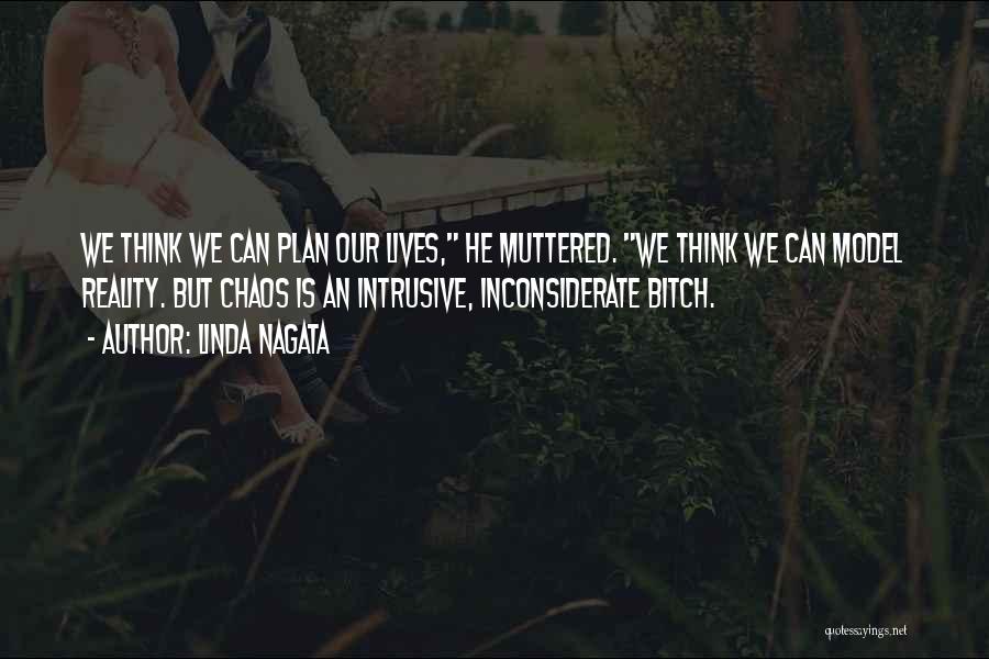 Linda Nagata Quotes: We Think We Can Plan Our Lives, He Muttered. We Think We Can Model Reality. But Chaos Is An Intrusive,