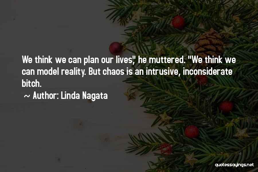 Linda Nagata Quotes: We Think We Can Plan Our Lives, He Muttered. We Think We Can Model Reality. But Chaos Is An Intrusive,