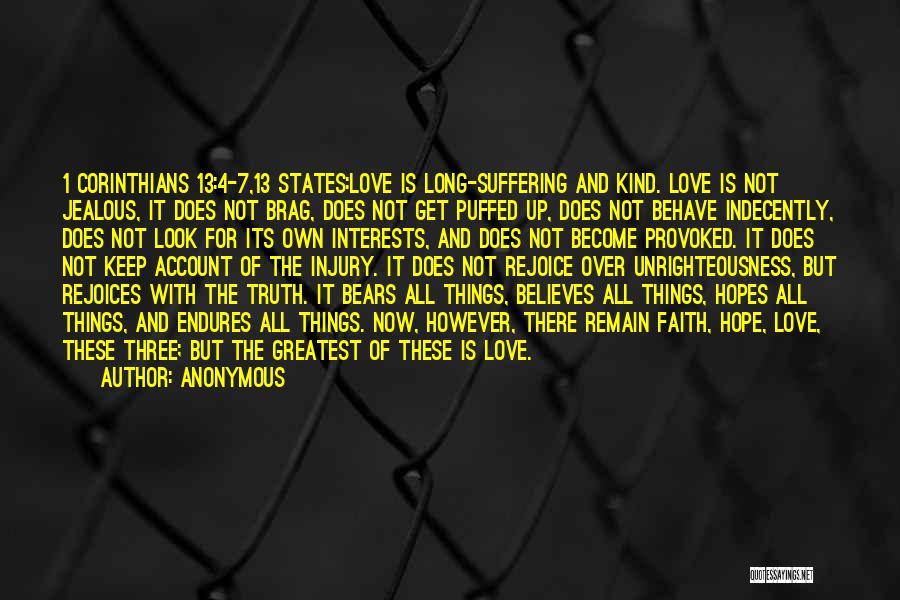 Anonymous Quotes: 1 Corinthians 13:4-7,13 States:love Is Long-suffering And Kind. Love Is Not Jealous, It Does Not Brag, Does Not Get Puffed