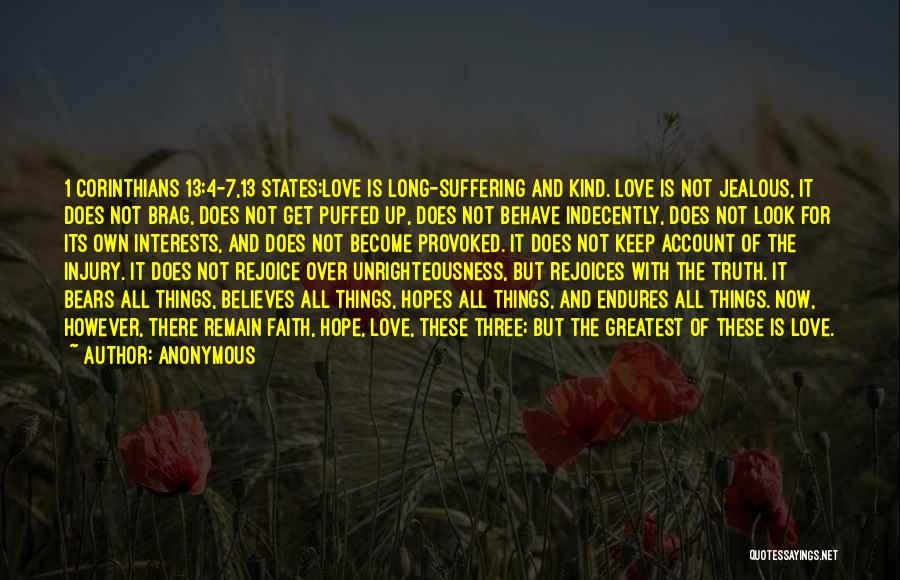 Anonymous Quotes: 1 Corinthians 13:4-7,13 States:love Is Long-suffering And Kind. Love Is Not Jealous, It Does Not Brag, Does Not Get Puffed
