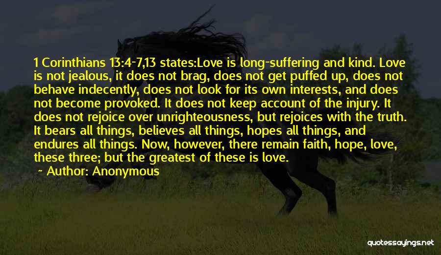 Anonymous Quotes: 1 Corinthians 13:4-7,13 States:love Is Long-suffering And Kind. Love Is Not Jealous, It Does Not Brag, Does Not Get Puffed