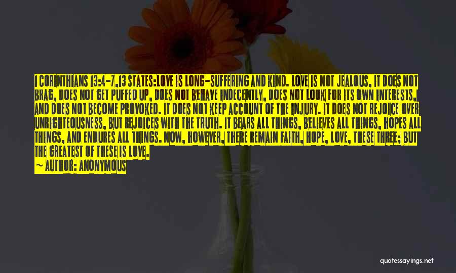 Anonymous Quotes: 1 Corinthians 13:4-7,13 States:love Is Long-suffering And Kind. Love Is Not Jealous, It Does Not Brag, Does Not Get Puffed