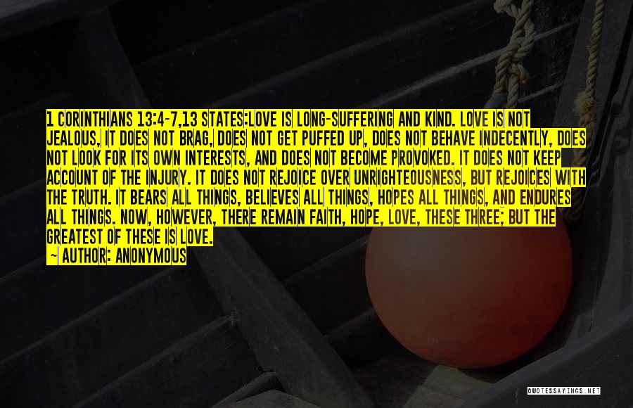 Anonymous Quotes: 1 Corinthians 13:4-7,13 States:love Is Long-suffering And Kind. Love Is Not Jealous, It Does Not Brag, Does Not Get Puffed