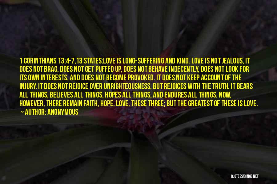 Anonymous Quotes: 1 Corinthians 13:4-7,13 States:love Is Long-suffering And Kind. Love Is Not Jealous, It Does Not Brag, Does Not Get Puffed