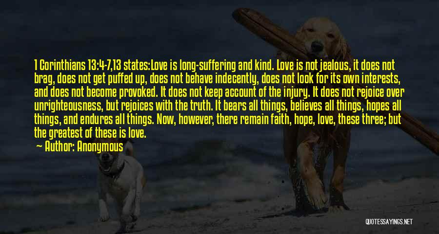 Anonymous Quotes: 1 Corinthians 13:4-7,13 States:love Is Long-suffering And Kind. Love Is Not Jealous, It Does Not Brag, Does Not Get Puffed