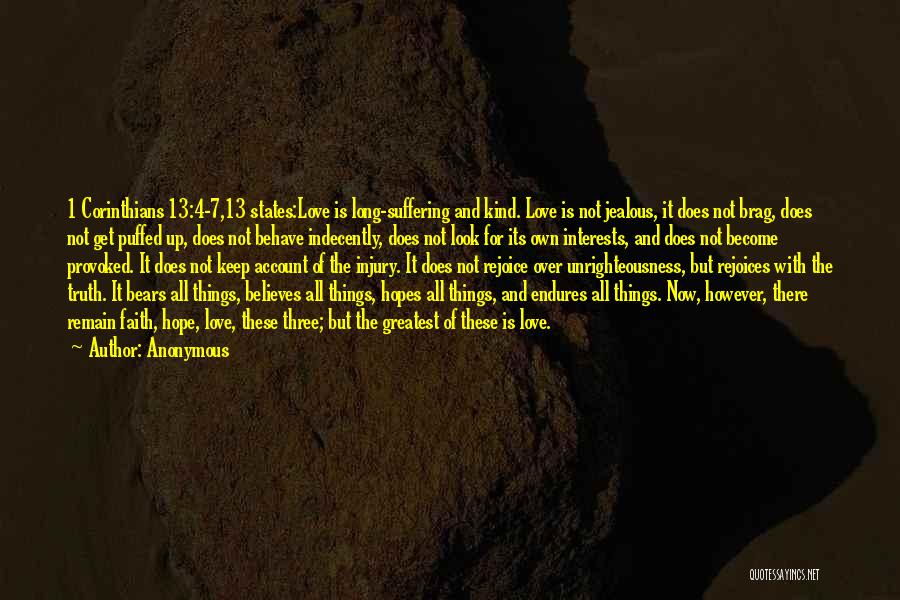 Anonymous Quotes: 1 Corinthians 13:4-7,13 States:love Is Long-suffering And Kind. Love Is Not Jealous, It Does Not Brag, Does Not Get Puffed