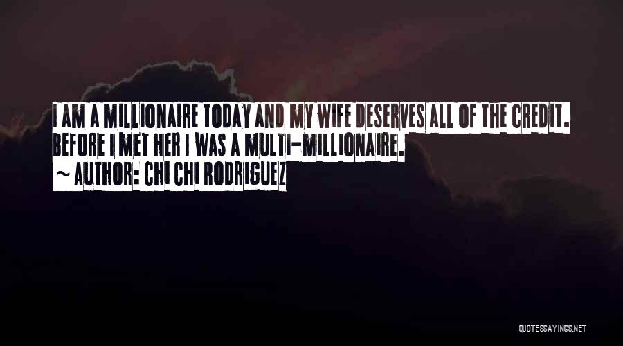 Chi Chi Rodriguez Quotes: I Am A Millionaire Today And My Wife Deserves All Of The Credit. Before I Met Her I Was A